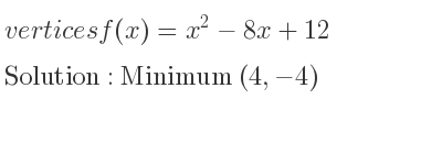 The vertices f(x)=x^2-8x+12 is Minimum (4,-4)